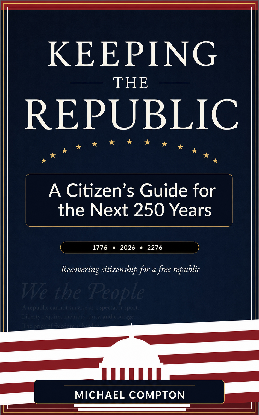 Keeping the Republic — A Citizen's Guide for the Next 250 Years, by Michael Compton